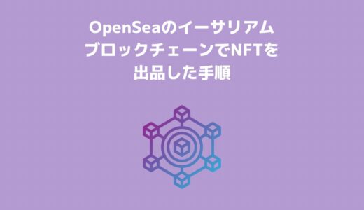 OpenSeaのイーサリアムブロックチェーンでNFTを出品した手順