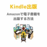 【2022年版】Kindle出版（Amazonで電子書籍を出版）する方法と手順について初心者向けに分かりやすく解説します！