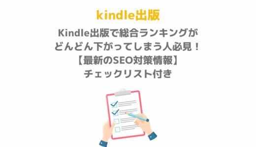 Kindle出版で総合ランキングがどんどん下がってしまう人必見！【最新のSEO対策情報】チェックリスト付き